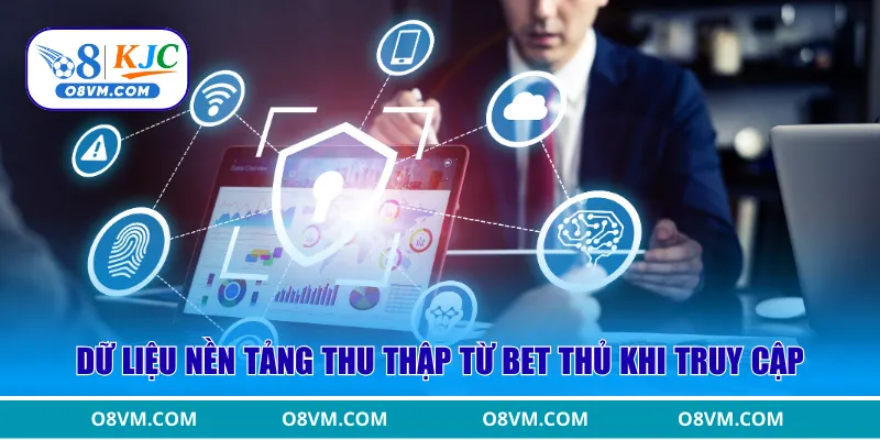 Dữ liệu nền tảng thu thập từ bet thủ khi truy cập