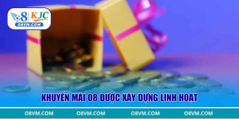 Khuyến mãi O8 được xây dựng linh hoạt