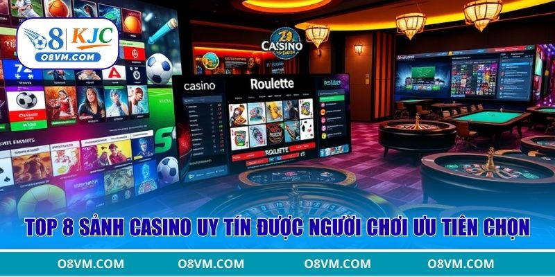 Top 8 sảnh casino uy tín được người chơi ưu tiên chọn