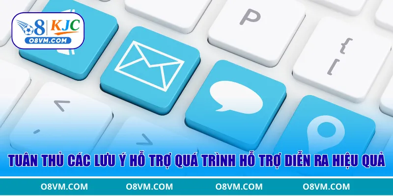 Tuân thủ các lưu ý hỗ trợ quá trình hỗ trợ diễn ra hiệu quả